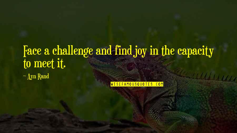 Face A Challenge Quotes By Ayn Rand: Face a challenge and find joy in the