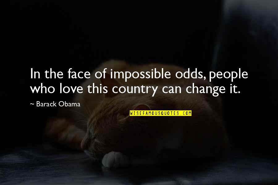 Face A Challenge Quotes By Barack Obama: In the face of impossible odds, people who