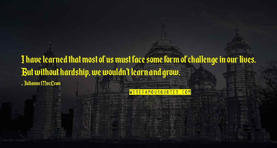 Face A Challenge Quotes By Julianne MacLean: I have learned that most of us must
