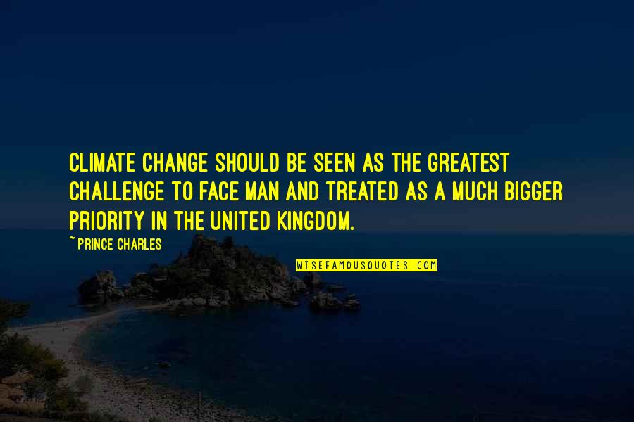 Face A Challenge Quotes By Prince Charles: Climate change should be seen as the greatest