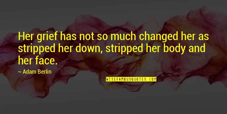 Face And Body Quotes By Adam Berlin: Her grief has not so much changed her Face And Body Quotes By Adam Berlin: Her grief has not so much changed her