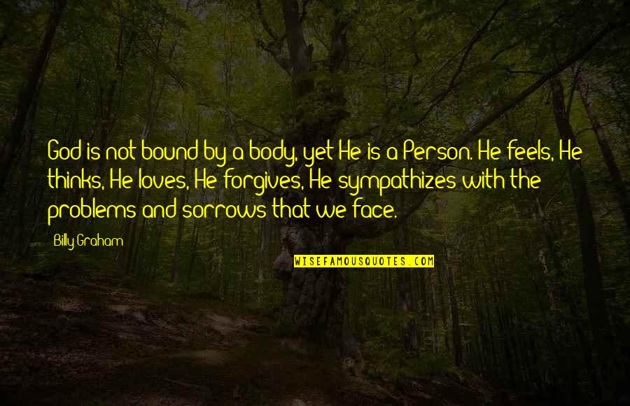 Face And Body Quotes By Billy Graham: God is not bound by a body, yet Face And Body Quotes By Billy Graham: God is not bound by a body, yet