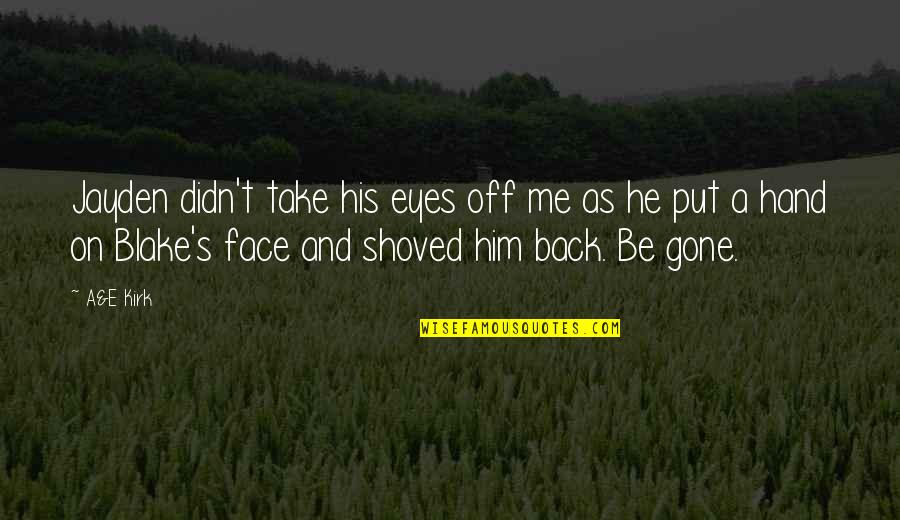 Face And Eyes Quotes By A&E Kirk: Jayden didn't take his eyes off me as Face And Eyes Quotes By A&E Kirk: Jayden didn't take his eyes off me as