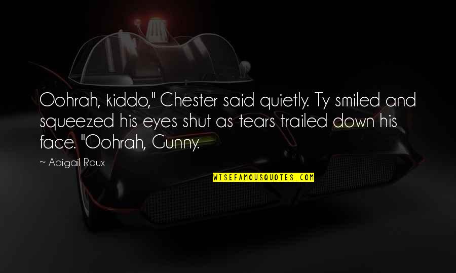 Face And Eyes Quotes By Abigail Roux: Oohrah, kiddo," Chester said quietly. Ty smiled and Face And Eyes Quotes By Abigail Roux: Oohrah, kiddo," Chester said quietly. Ty smiled and