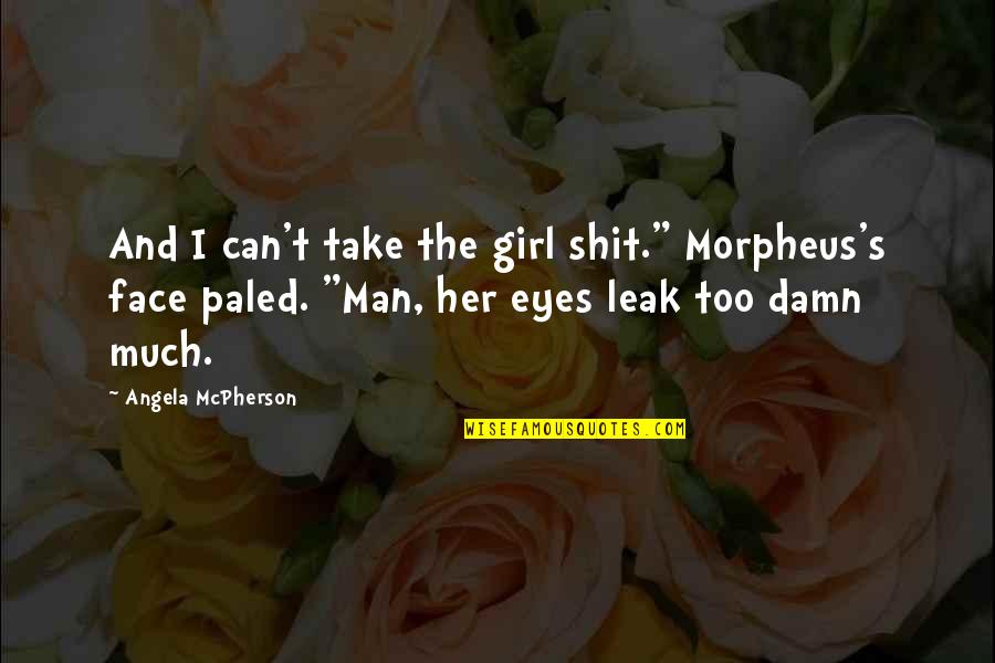 Face And Eyes Quotes By Angela McPherson: And I can't take the girl shit." Morpheus's