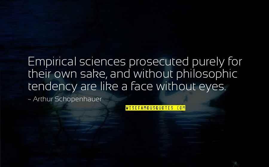 Face And Eyes Quotes By Arthur Schopenhauer: Empirical sciences prosecuted purely for their own sake,