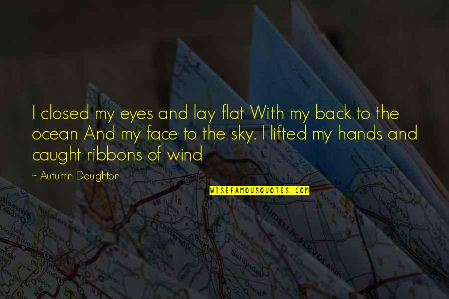Face And Eyes Quotes By Autumn Doughton: I closed my eyes and lay flat With Face And Eyes Quotes By Autumn Doughton: I closed my eyes and lay flat With
