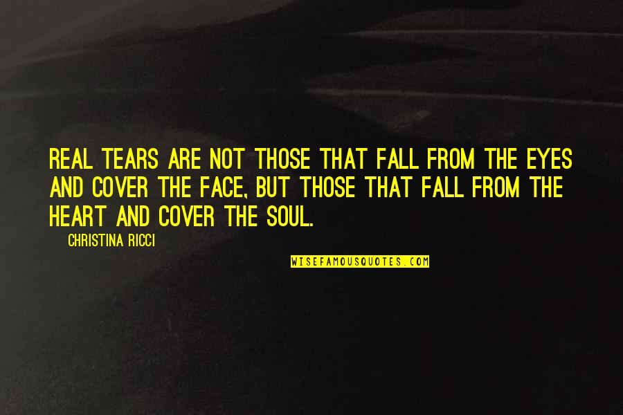 Face And Eyes Quotes By Christina Ricci: Real tears are not those that fall from Face And Eyes Quotes By Christina Ricci: Real tears are not those that fall from