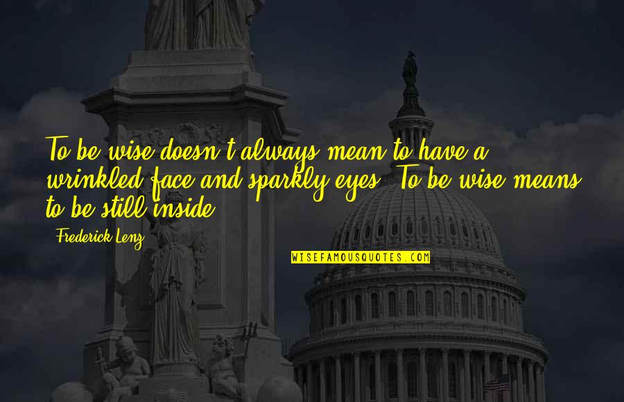Face And Eyes Quotes By Frederick Lenz: To be wise doesn't always mean to have