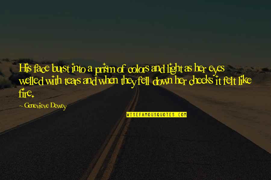 Face And Eyes Quotes By Genevieve Dewey: His face burst into a prism of colors Face And Eyes Quotes By Genevieve Dewey: His face burst into a prism of colors