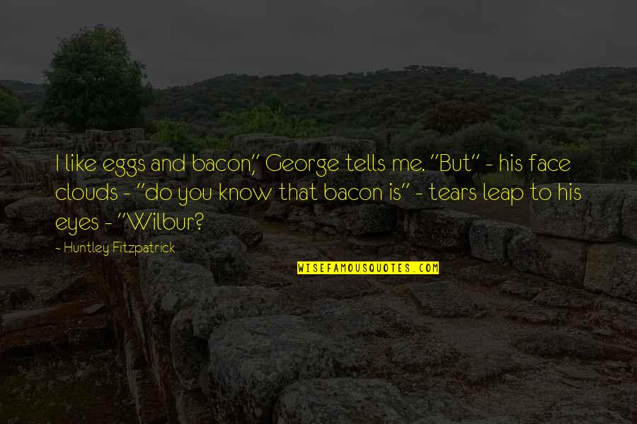 Face And Eyes Quotes By Huntley Fitzpatrick: I like eggs and bacon," George tells me. Face And Eyes Quotes By Huntley Fitzpatrick: I like eggs and bacon," George tells me.