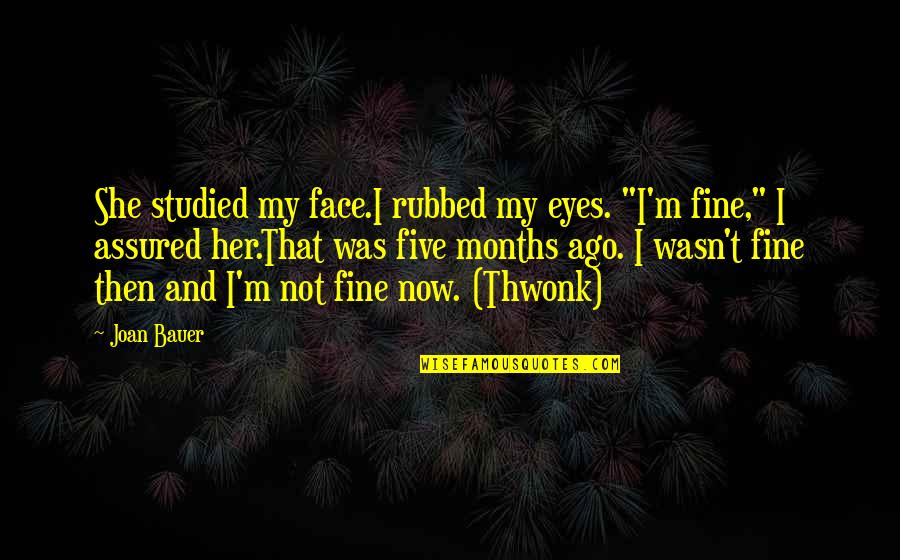 Face And Eyes Quotes By Joan Bauer: She studied my face.I rubbed my eyes. "I'm Face And Eyes Quotes By Joan Bauer: She studied my face.I rubbed my eyes. "I'm