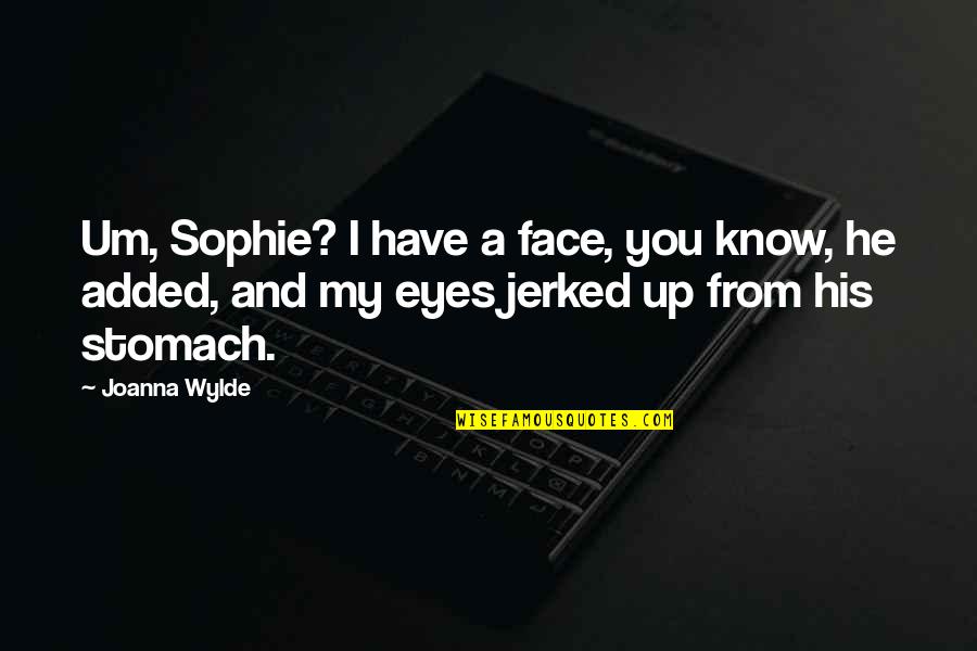 Face And Eyes Quotes By Joanna Wylde: Um, Sophie? I have a face, you know, Face And Eyes Quotes By Joanna Wylde: Um, Sophie? I have a face, you know,