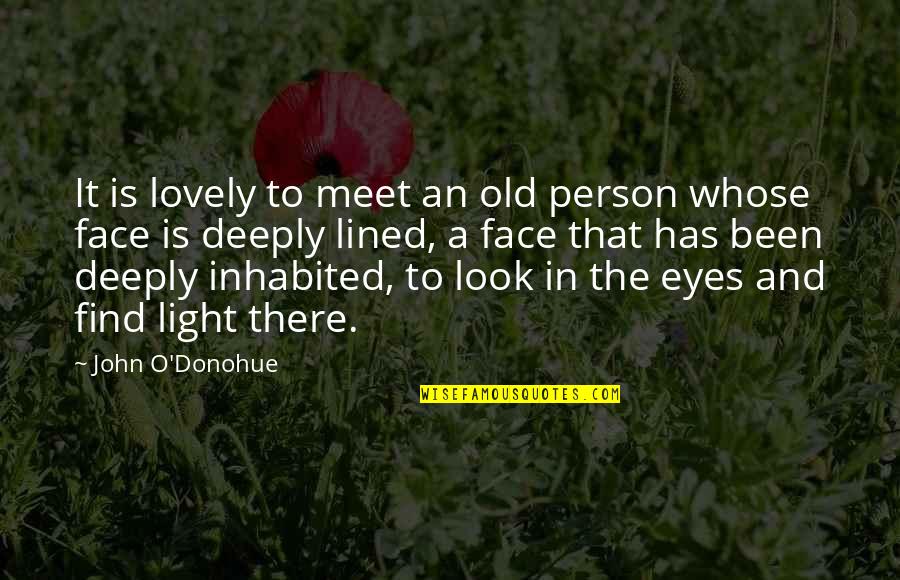 Face And Eyes Quotes By John O'Donohue: It is lovely to meet an old person