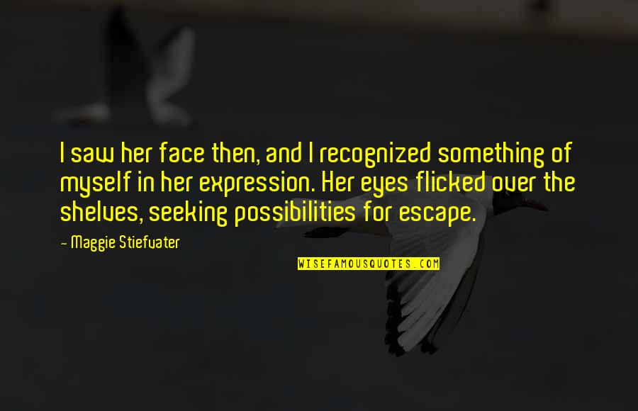 Face And Eyes Quotes By Maggie Stiefvater: I saw her face then, and I recognized Face And Eyes Quotes By Maggie Stiefvater: I saw her face then, and I recognized