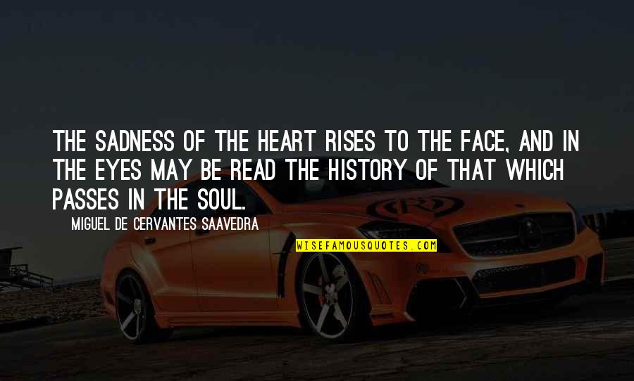 Face And Eyes Quotes By Miguel De Cervantes Saavedra: The sadness of the heart rises to the