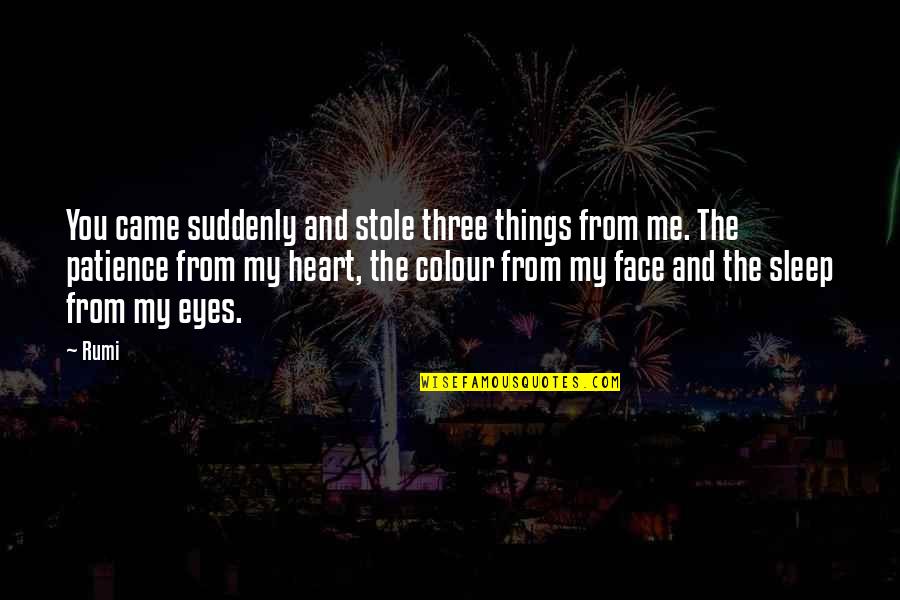 Face And Eyes Quotes By Rumi: You came suddenly and stole three things from