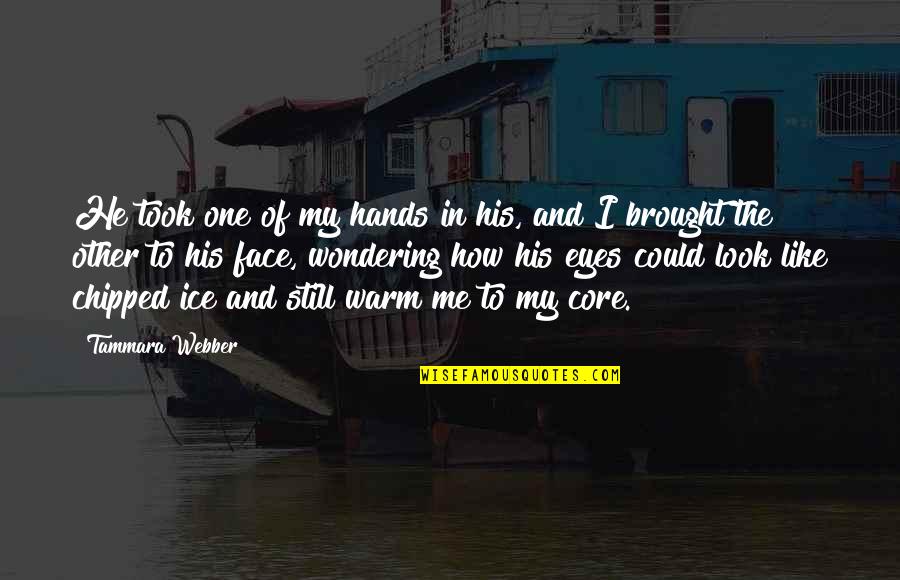 Face And Eyes Quotes By Tammara Webber: He took one of my hands in his, Face And Eyes Quotes By Tammara Webber: He took one of my hands in his,