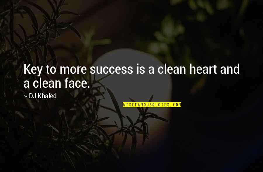 Face And Heart Quotes By DJ Khaled: Key to more success is a clean heart