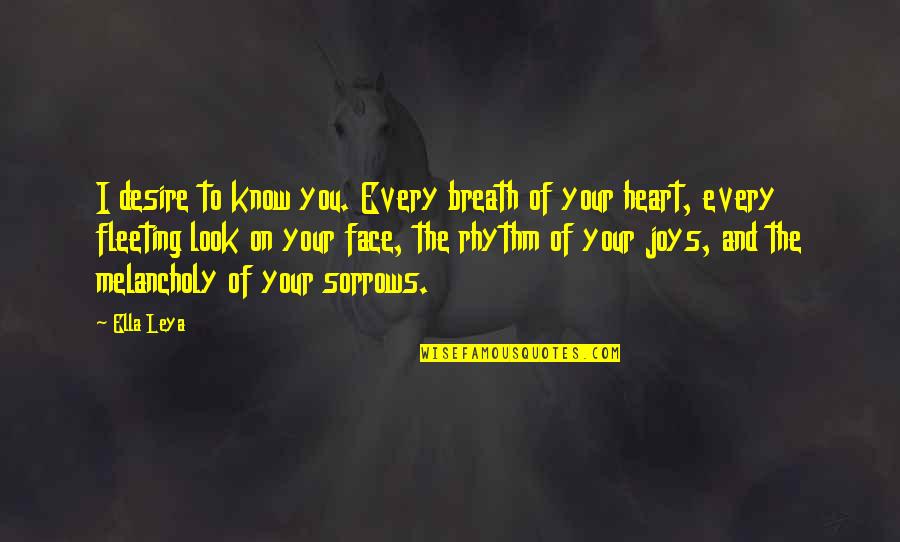 Face And Heart Quotes By Ella Leya: I desire to know you. Every breath of