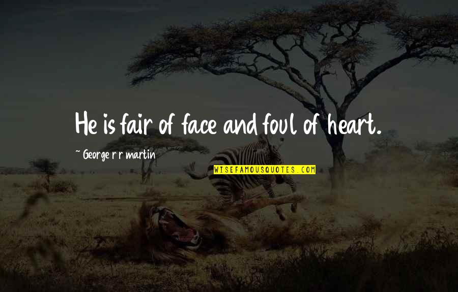 Face And Heart Quotes By George R R Martin: He is fair of face and foul of