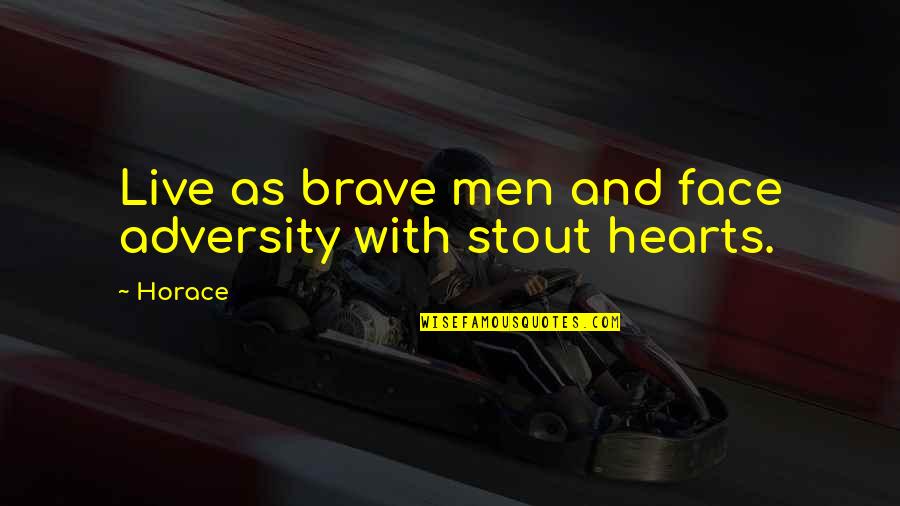 Face And Heart Quotes By Horace: Live as brave men and face adversity with