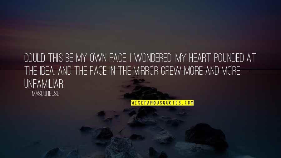 Face And Heart Quotes By Masuji Ibuse: Could this be my own face, I wondered.