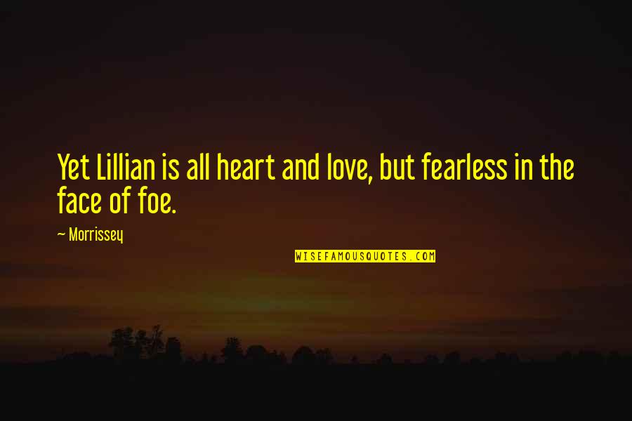 Face And Heart Quotes By Morrissey: Yet Lillian is all heart and love, but