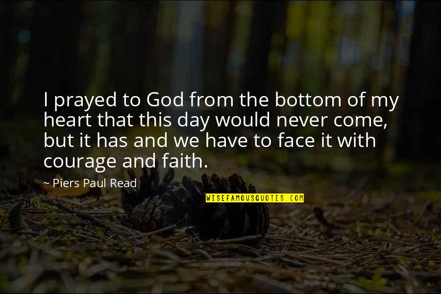 Face And Heart Quotes By Piers Paul Read: I prayed to God from the bottom of