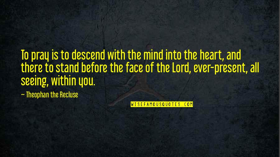 Face And Heart Quotes By Theophan The Recluse: To pray is to descend with the mind