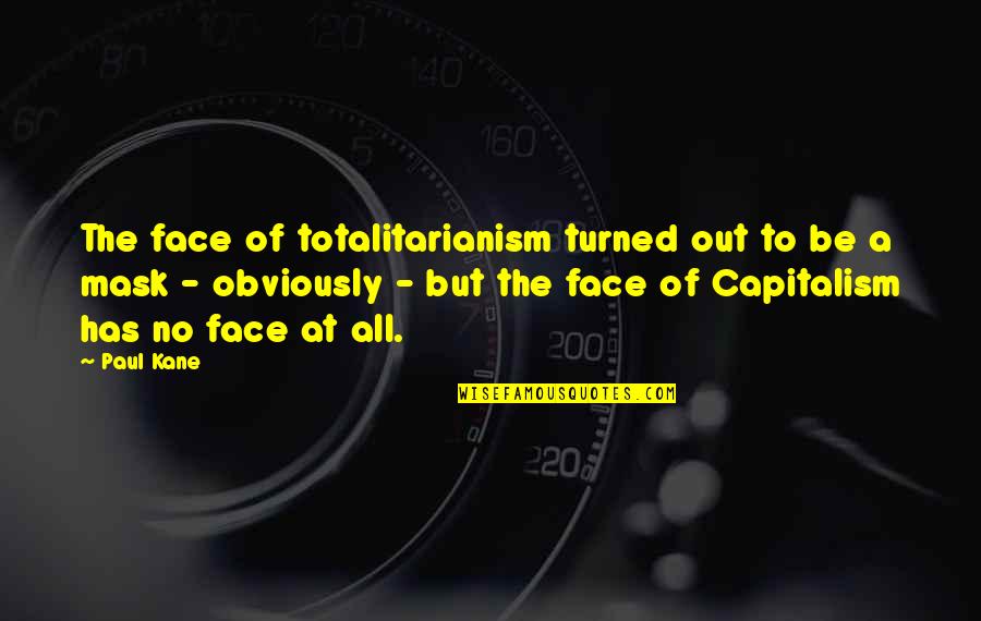 Face And Mask Quotes By Paul Kane: The face of totalitarianism turned out to be Face And Mask Quotes By Paul Kane: The face of totalitarianism turned out to be