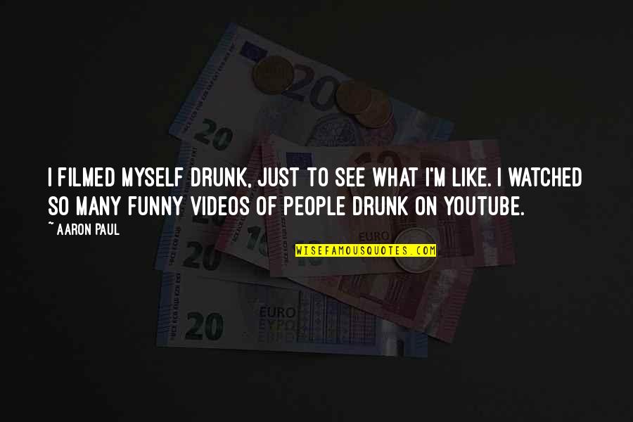 Face Appearance Quotes By Aaron Paul: I filmed myself drunk, just to see what