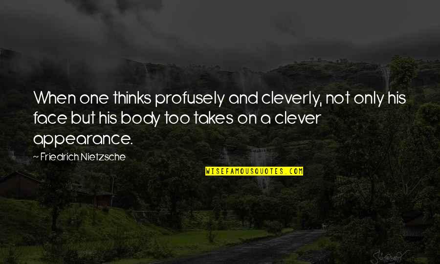 Face Appearance Quotes By Friedrich Nietzsche: When one thinks profusely and cleverly, not only