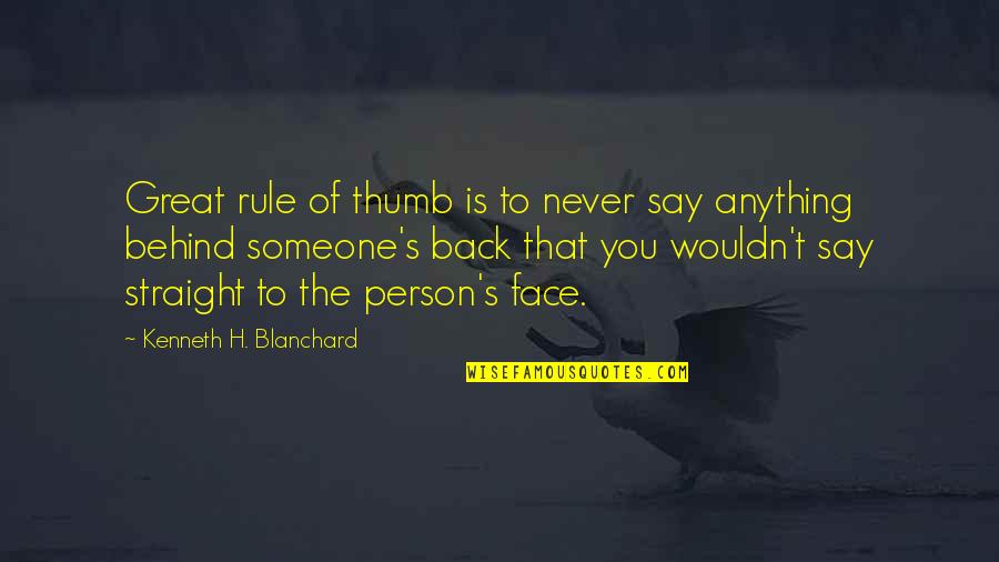 Face Behind Face Quotes By Kenneth H. Blanchard: Great rule of thumb is to never say Face Behind Face Quotes By Kenneth H. Blanchard: Great rule of thumb is to never say