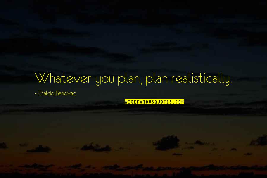 Face Benjamin Zephaniah Quotes By Eraldo Banovac: Whatever you plan, plan realistically.