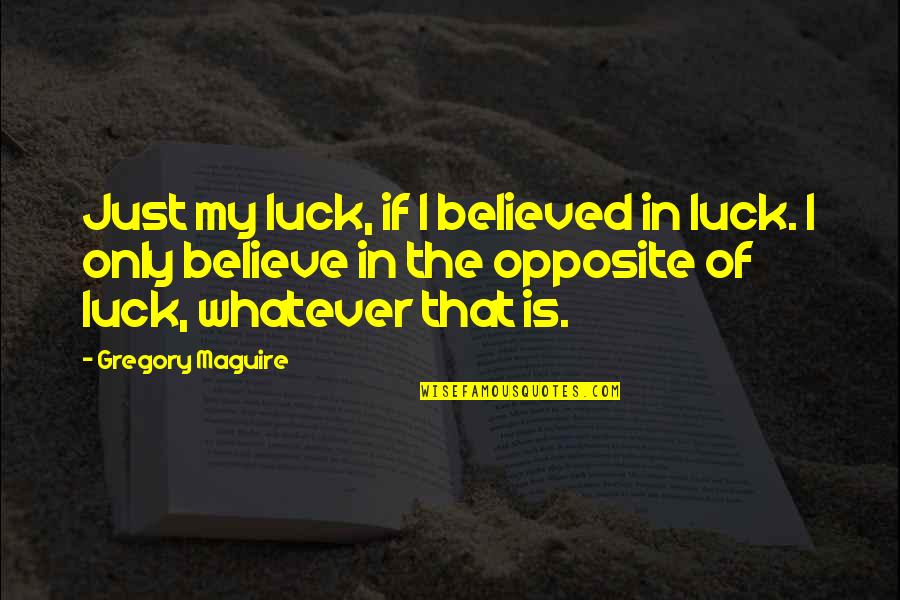 Face Benjamin Zephaniah Quotes By Gregory Maguire: Just my luck, if I believed in luck.