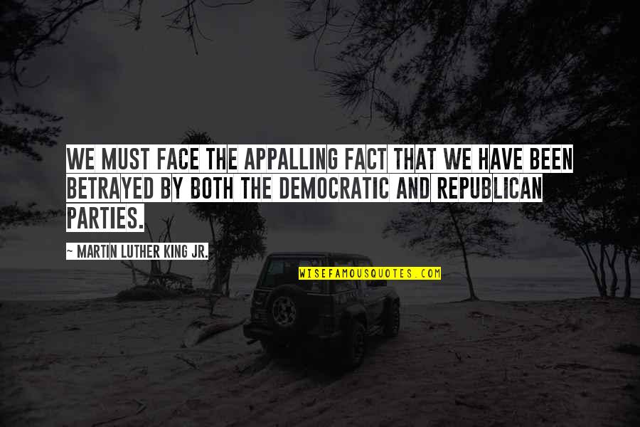 Face Betrayed Quotes By Martin Luther King Jr.: We must face the appalling fact that we Face Betrayed Quotes By Martin Luther King Jr.: We must face the appalling fact that we