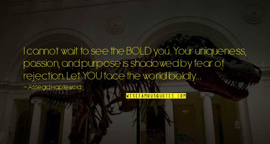 Face Boldly Quotes By Assegid Habtewold: I cannot wait to see the BOLD you.