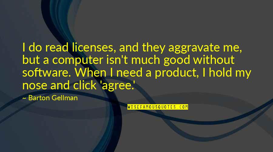 Face Boldly Quotes By Barton Gellman: I do read licenses, and they aggravate me,