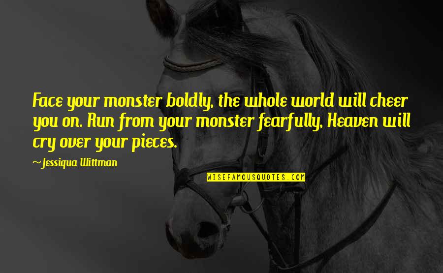 Face Boldly Quotes By Jessiqua Wittman: Face your monster boldly, the whole world will Face Boldly Quotes By Jessiqua Wittman: Face your monster boldly, the whole world will