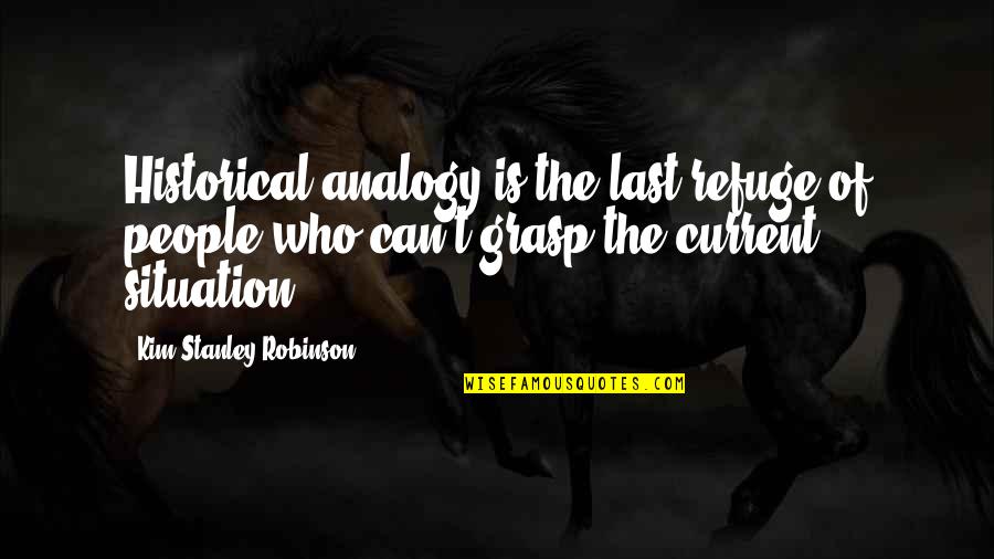 Face Challenge Quote Quotes By Kim Stanley Robinson: Historical analogy is the last refuge of people