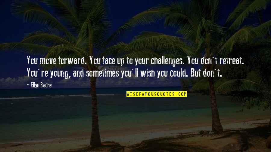 Face Challenges In Life Quotes By Ellyn Bache: You move forward. You face up to your