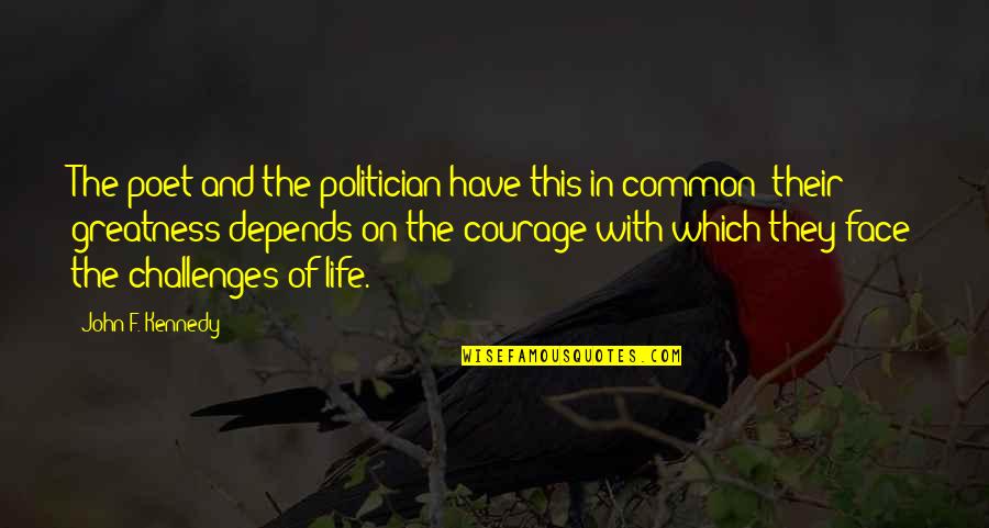 Face Challenges In Life Quotes By John F. Kennedy: The poet and the politician have this in