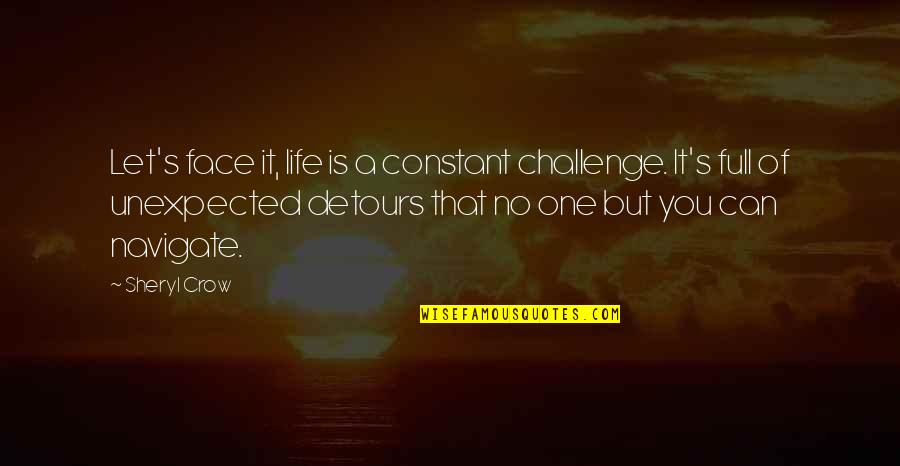 Face Challenges In Life Quotes By Sheryl Crow: Let's face it, life is a constant challenge.