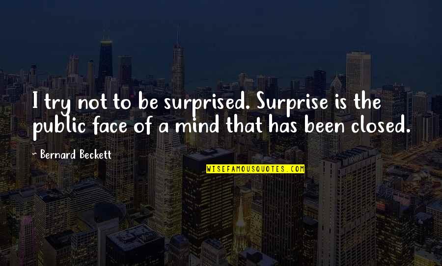 Face Close Up Quotes By Bernard Beckett: I try not to be surprised. Surprise is