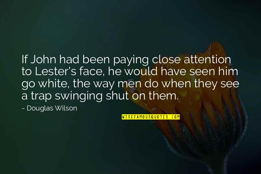 Face Close Up Quotes By Douglas Wilson: If John had been paying close attention to