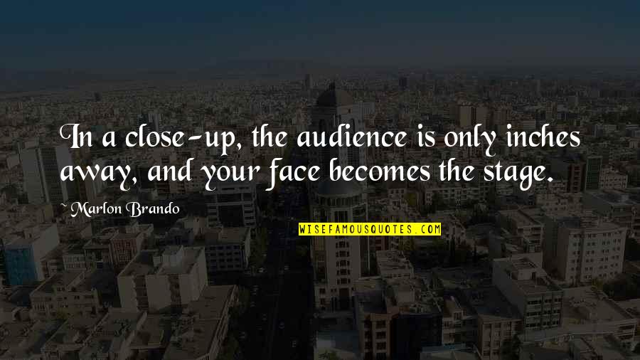 Face Close Up Quotes By Marlon Brando: In a close-up, the audience is only inches