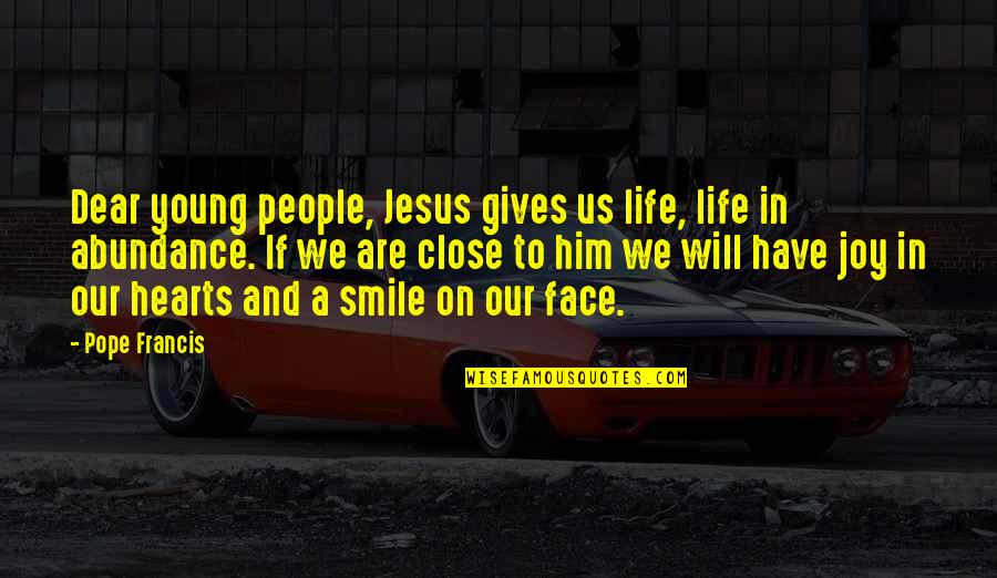 Face Close Up Quotes By Pope Francis: Dear young people, Jesus gives us life, life