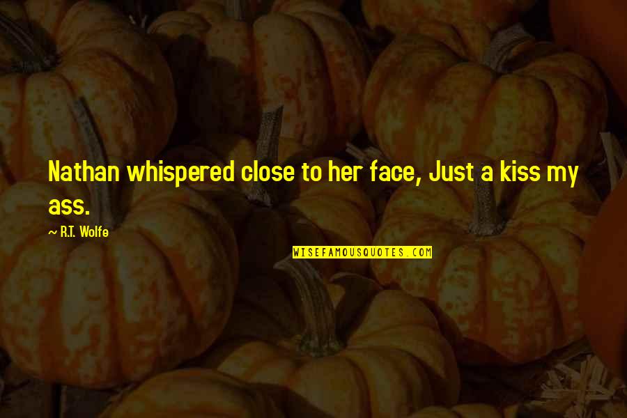 Face Close Up Quotes By R.T. Wolfe: Nathan whispered close to her face, Just a