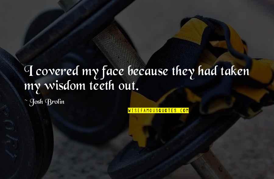 Face Covered Quotes By Josh Brolin: I covered my face because they had taken